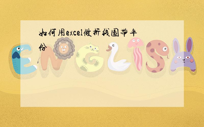 如何用excel做折线图带年份