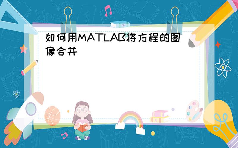 如何用MATLAB将方程的图像合并