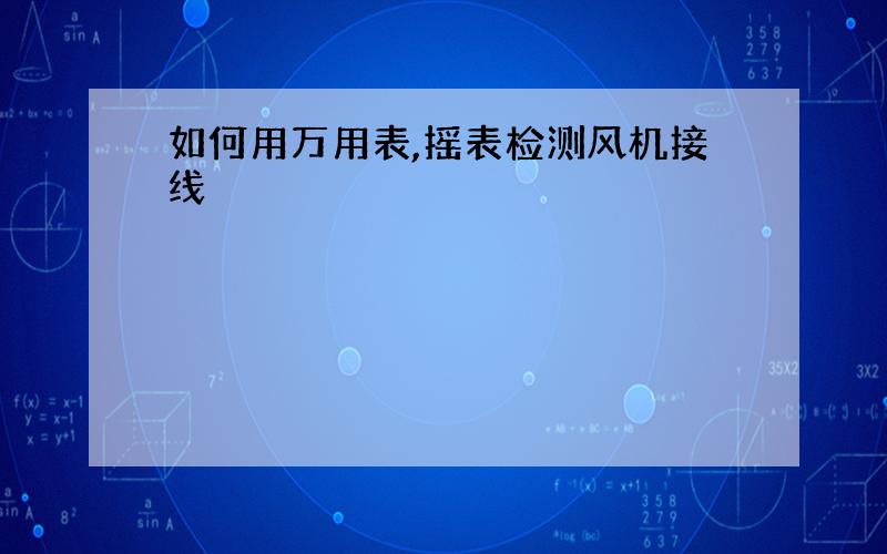 如何用万用表,摇表检测风机接线