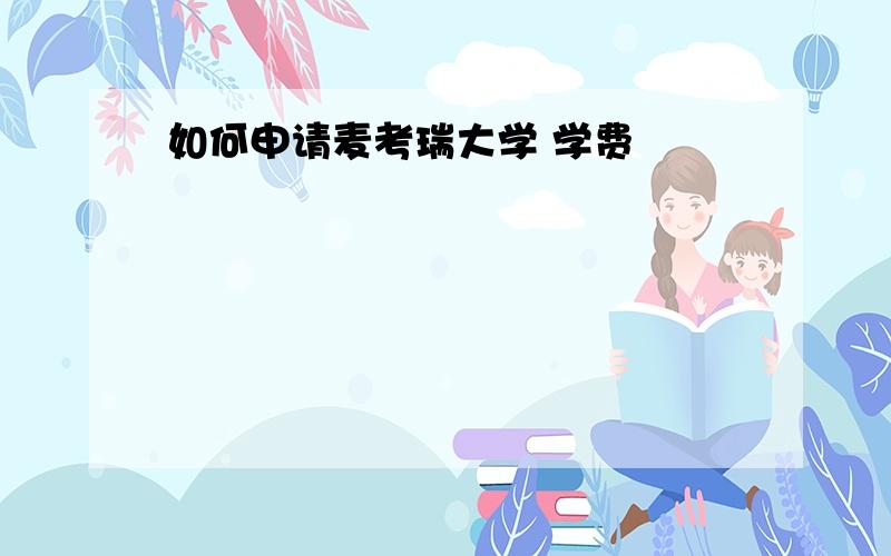 如何申请麦考瑞大学 学费