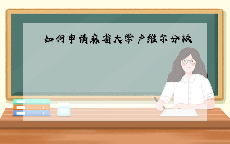 如何申请麻省大学卢维尔分校