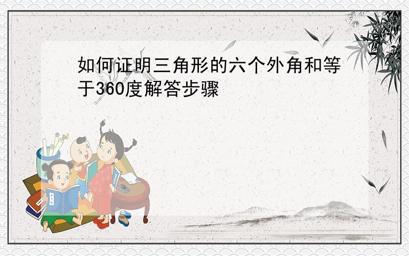 如何证明三角形的六个外角和等于360度解答步骤