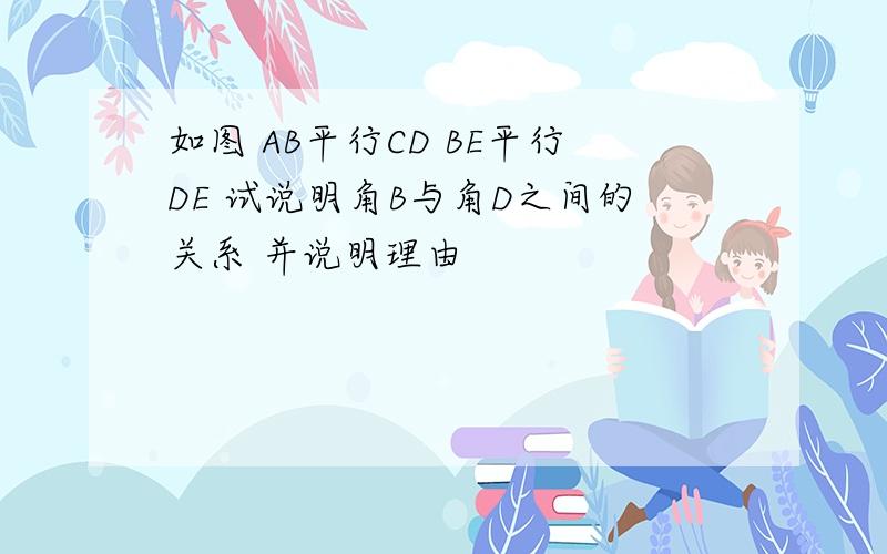 如图 AB平行CD BE平行DE 试说明角B与角D之间的关系 并说明理由