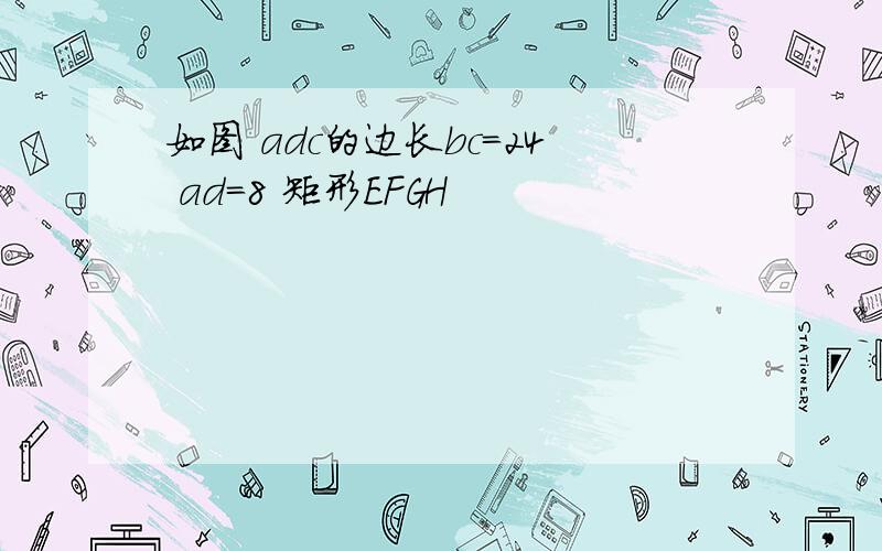 如图 adc的边长bc=24 ad=8 矩形EFGH