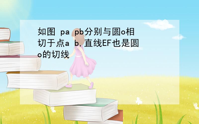 如图 pa pb分别与圆o相切于点a b,直线EF也是圆o的切线