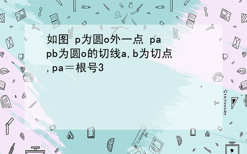 如图 p为圆o外一点 pa pb为圆o的切线a,b为切点,pa＝根号3