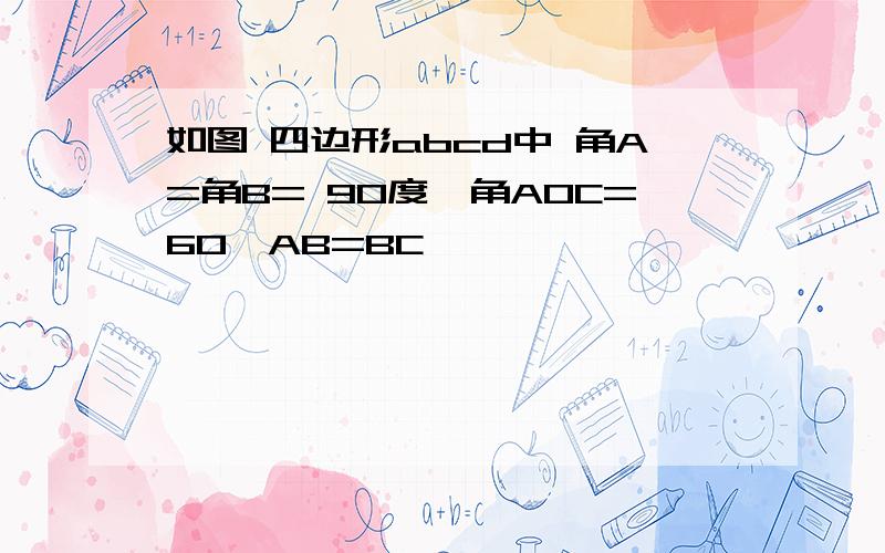 如图 四边形abcd中 角A=角B= 90度,角AOC=60,AB=BC