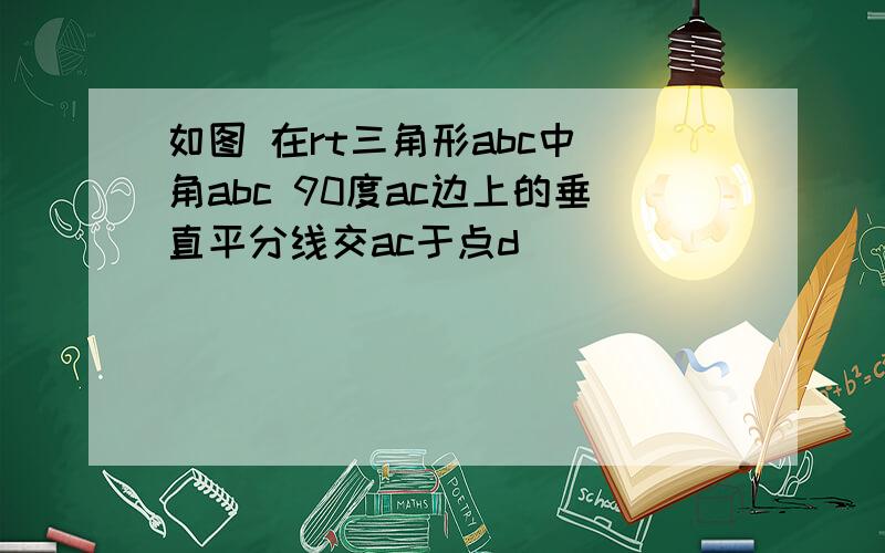 如图 在rt三角形abc中 角abc 90度ac边上的垂直平分线交ac于点d