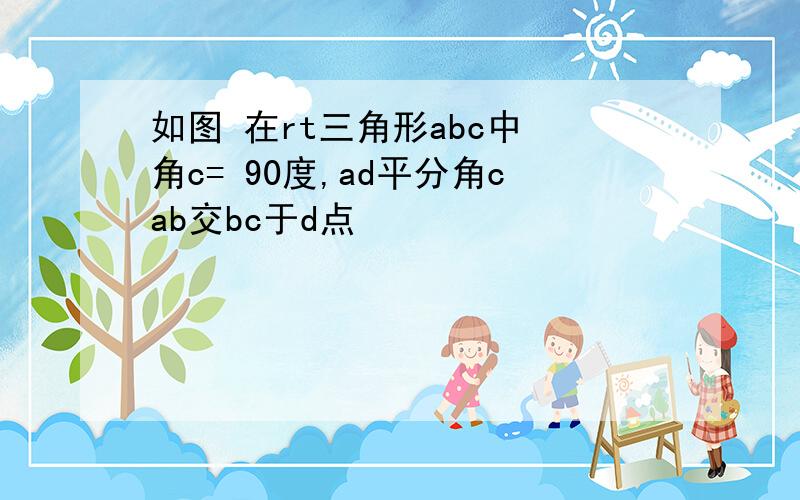 如图 在rt三角形abc中 角c= 90度,ad平分角cab交bc于d点