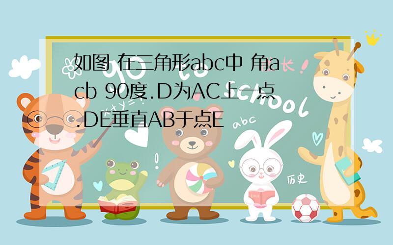 如图 在三角形abc中 角acb 90度.D为AC上一点.DE垂直AB于点E