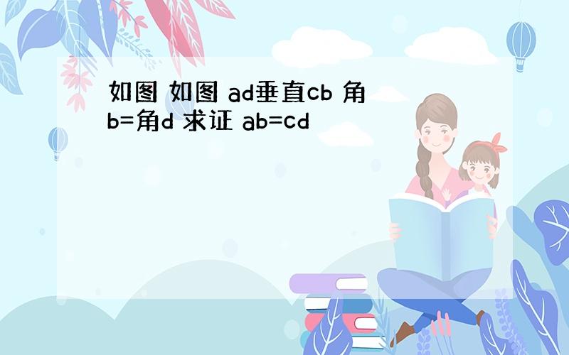 如图 如图 ad垂直cb 角b=角d 求证 ab=cd