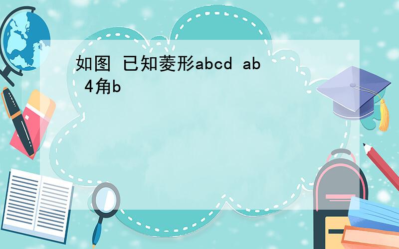 如图 已知菱形abcd ab 4角b