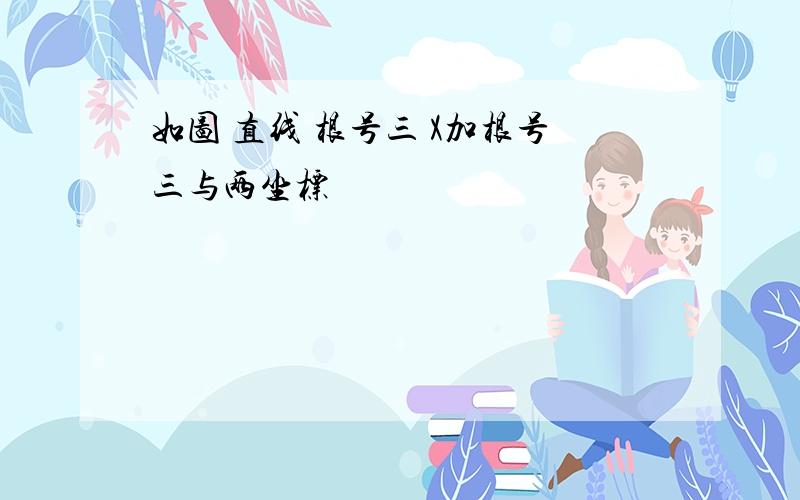 如图 直线 根号三 X加根号三与两坐标