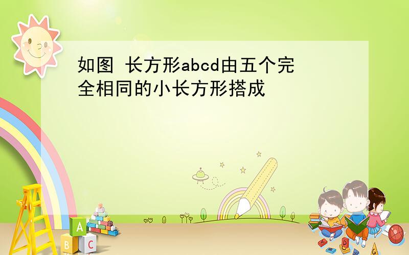 如图 长方形abcd由五个完全相同的小长方形搭成