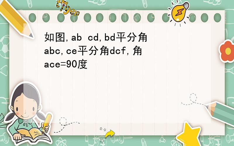 如图,ab cd,bd平分角abc,ce平分角dcf,角ace=90度