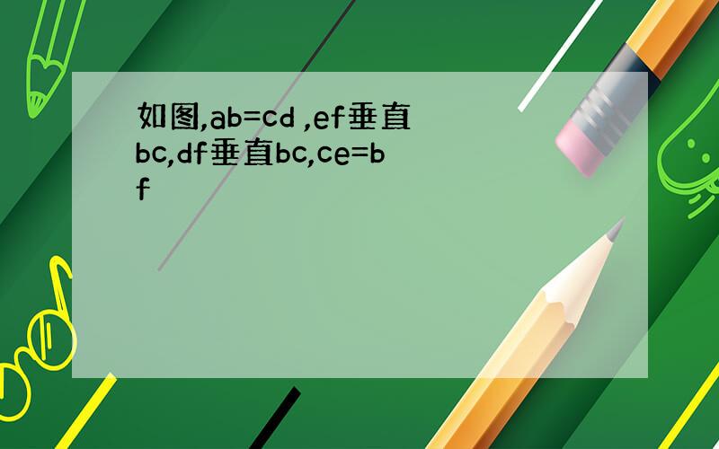 如图,ab=cd ,ef垂直bc,df垂直bc,ce=bf