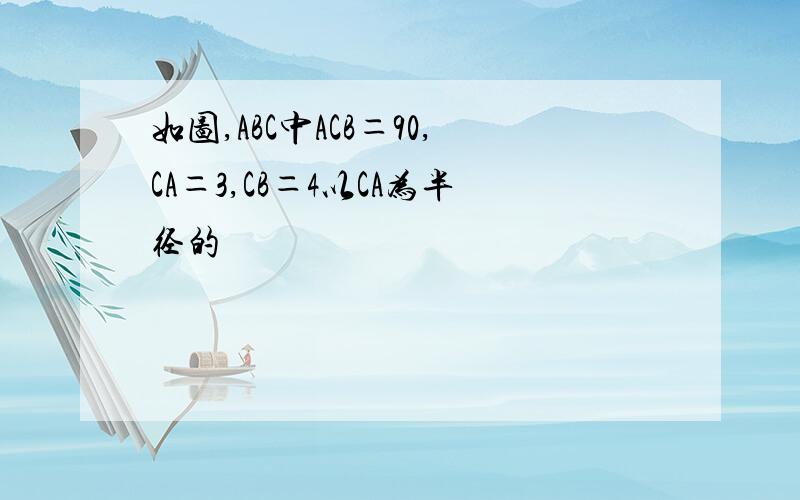 如图,ABC中ACB＝90,CA＝3,CB＝4以CA为半径的