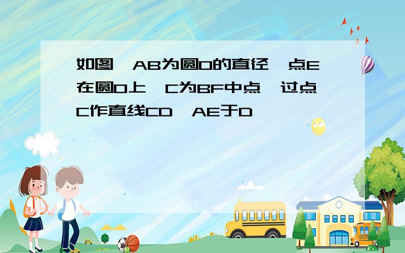 如图,AB为圆O的直径,点E在圆O上,C为BF中点,过点C作直线CD⊥AE于D