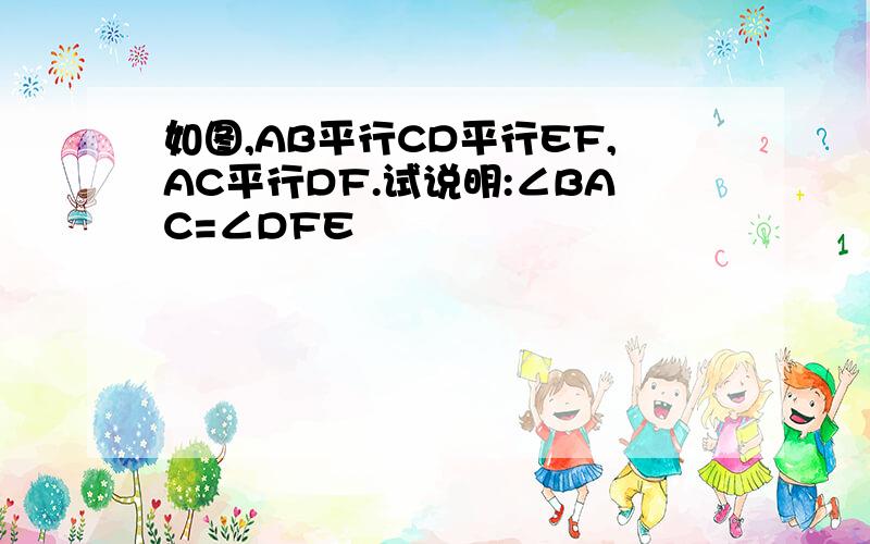 如图,AB平行CD平行EF,AC平行DF.试说明:∠BAC=∠DFE