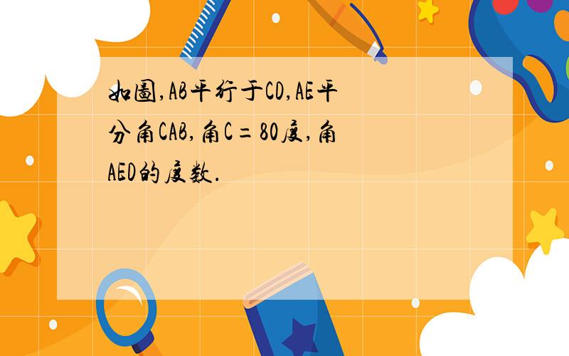 如图,AB平行于CD,AE平分角CAB,角C=80度,角AED的度数.