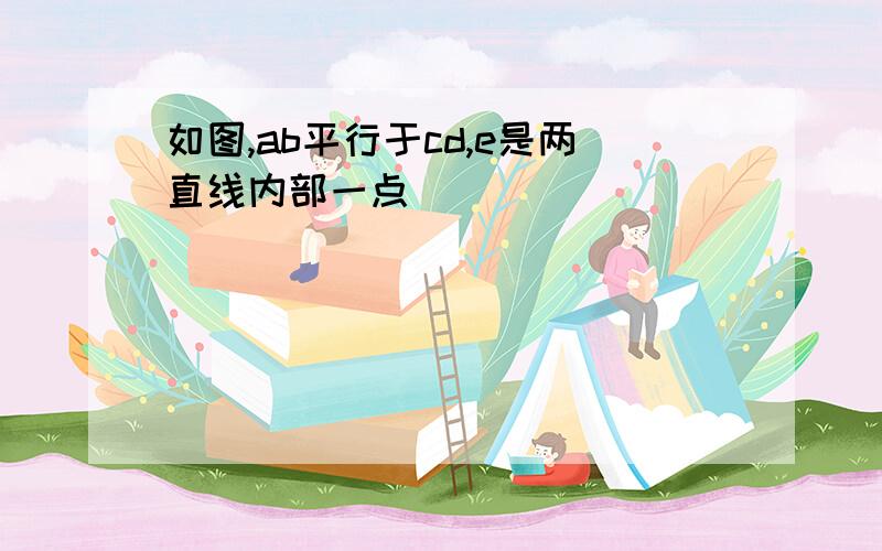 如图,ab平行于cd,e是两直线内部一点