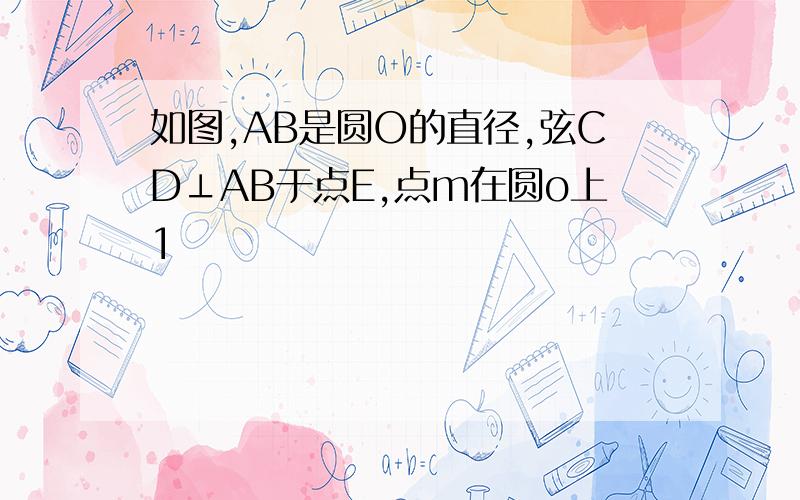 如图,AB是圆O的直径,弦CD⊥AB于点E,点m在圆o上1