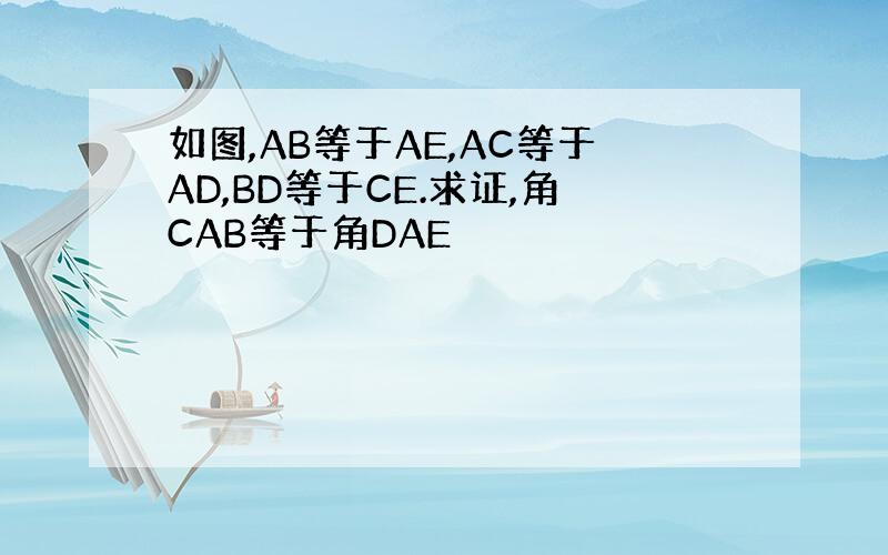 如图,AB等于AE,AC等于AD,BD等于CE.求证,角CAB等于角DAE