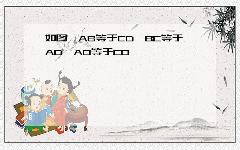 如图,AB等于CD,BC等于AD,AO等于CO