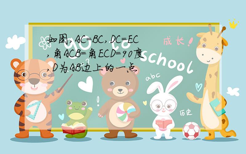 如图,AC=BC,DC=EC,角ACB=角ECD=90度,D为AB边上的一点