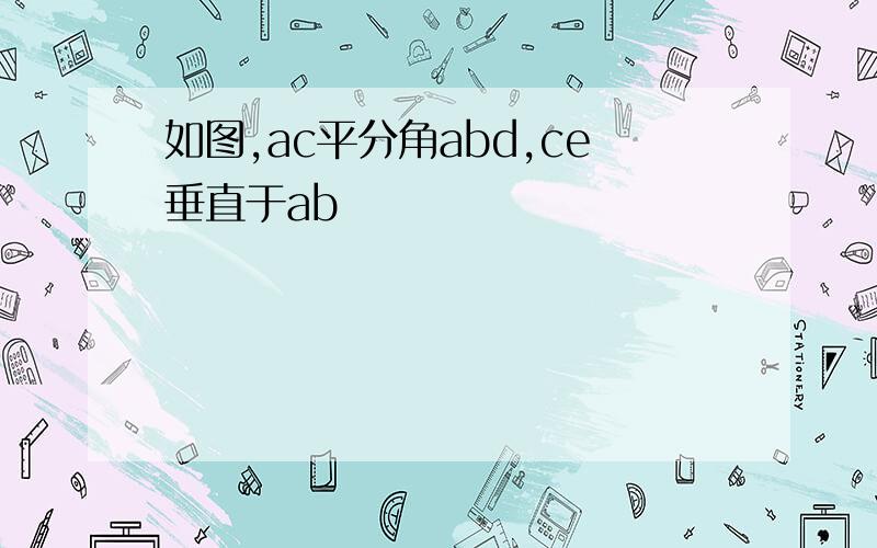 如图,ac平分角abd,ce垂直于ab