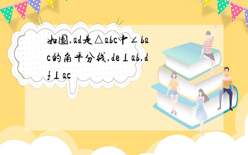 如图,ad是△abc中∠bac的角平分线,de⊥ab,df⊥ac