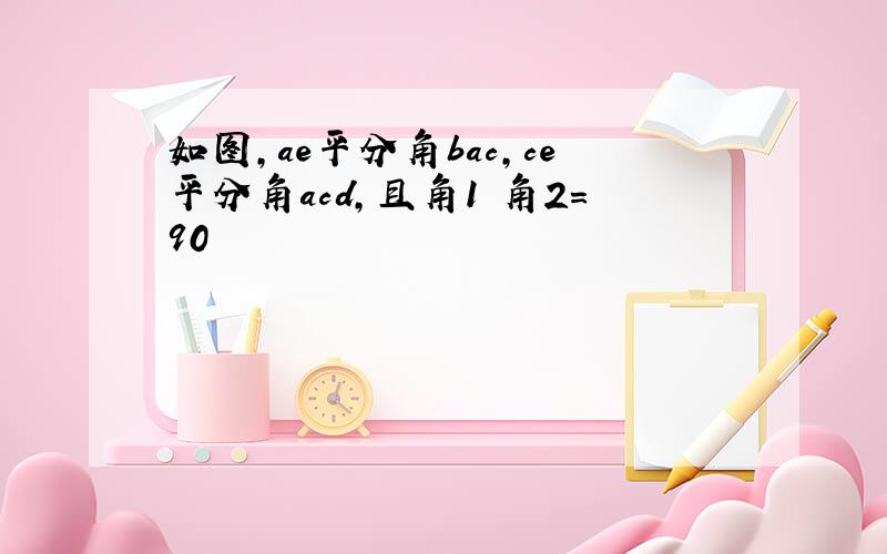 如图,ae平分角bac,ce平分角acd,且角1 角2=90