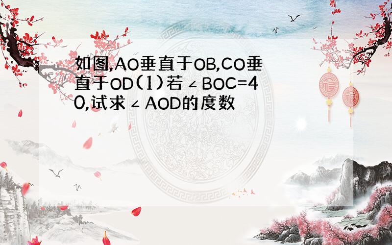 如图,AO垂直于OB,CO垂直于OD(1)若∠BOC=40,试求∠AOD的度数