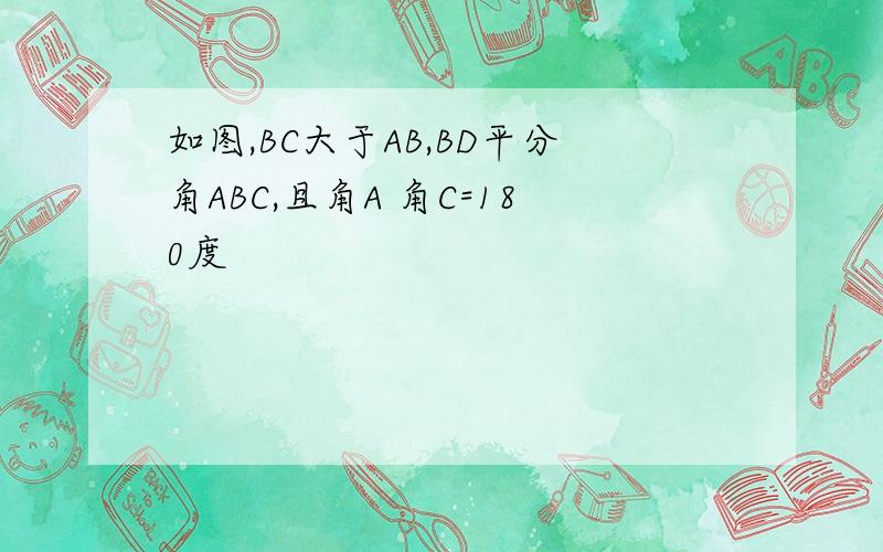 如图,BC大于AB,BD平分角ABC,且角A 角C=180度