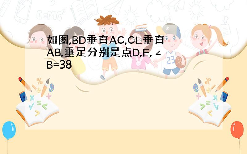 如图,BD垂直AC,CE垂直AB,垂足分别是点D,E,∠B=38