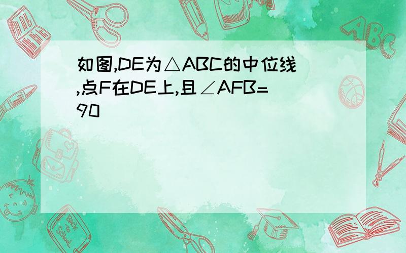 如图,DE为△ABC的中位线,点F在DE上,且∠AFB=90