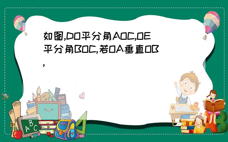 如图,DO平分角AOC,OE平分角BOC,若OA垂直OB,