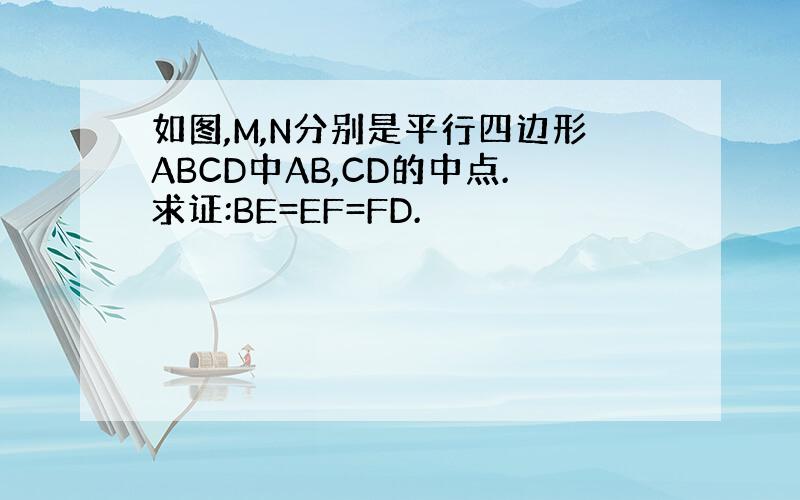 如图,M,N分别是平行四边形ABCD中AB,CD的中点.求证:BE=EF=FD.