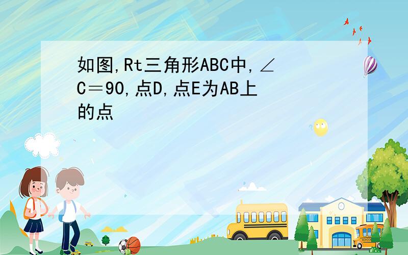 如图,Rt三角形ABC中,∠C＝90,点D,点E为AB上的点