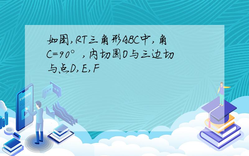 如图,RT三角形ABC中,角C=90°,内切圆O与三边切与点D,E,F