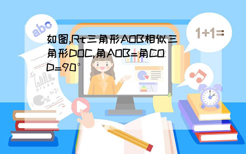 如图,Rt三角形AOB相似三角形DOC,角AOB=角COD=90°