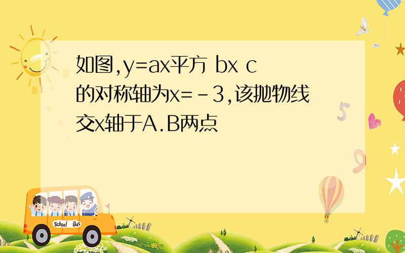 如图,y=ax平方 bx c的对称轴为x=﹣3,该抛物线交x轴于A.B两点