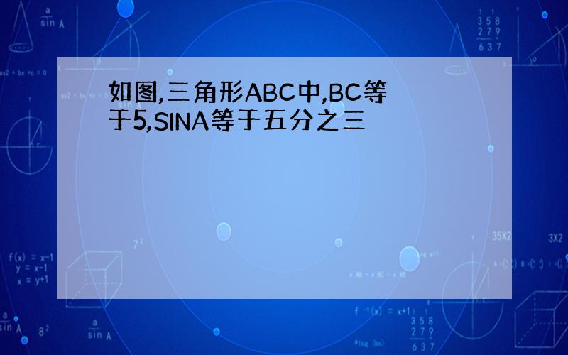 如图,三角形ABC中,BC等于5,SINA等于五分之三