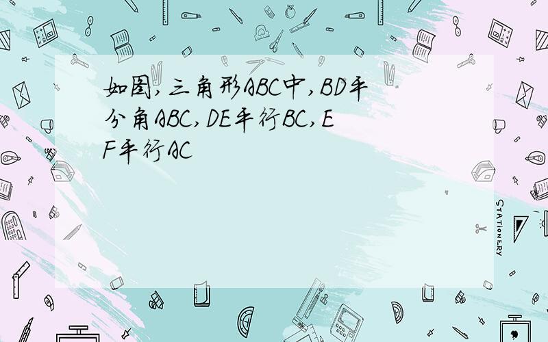 如图,三角形ABC中,BD平分角ABC,DE平行BC,EF平行AC