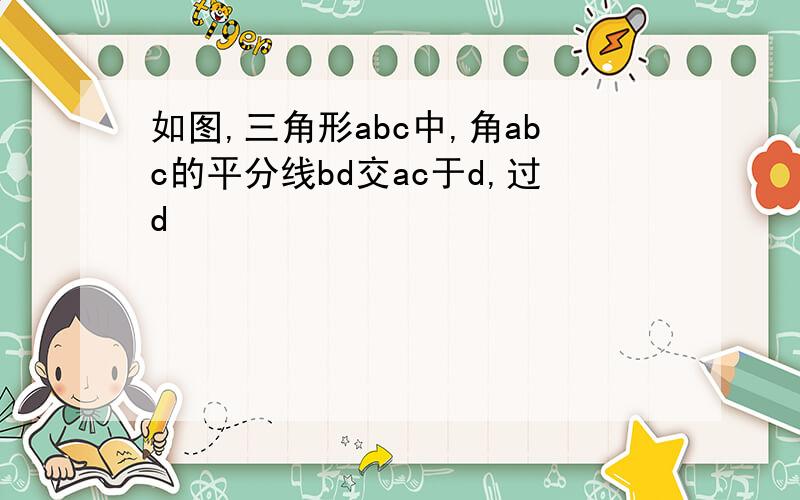 如图,三角形abc中,角abc的平分线bd交ac于d,过d