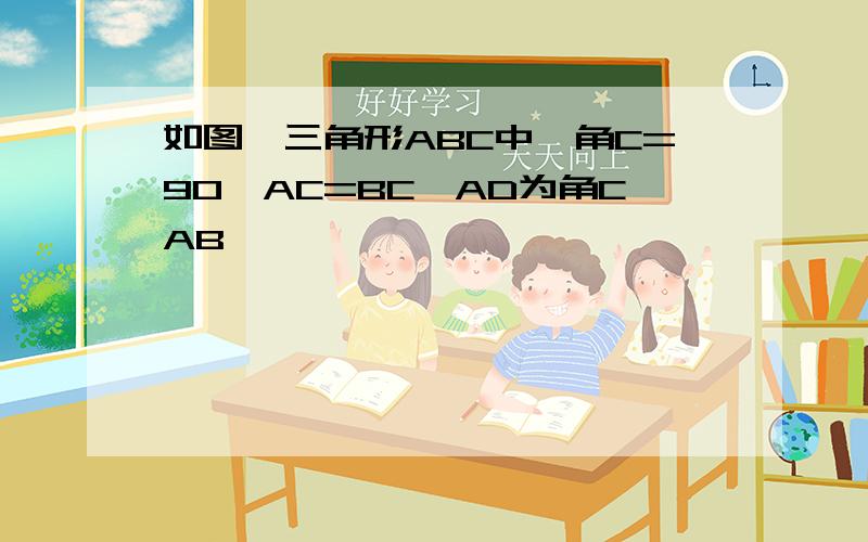 如图,三角形ABC中,角C=90°AC=BC,AD为角CAB