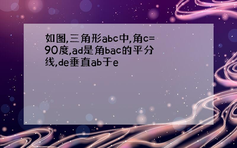 如图,三角形abc中,角c=90度,ad是角bac的平分线,de垂直ab于e