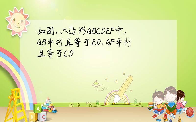 如图,六边形ABCDEF中,AB平行且等于ED,AF平行且等于CD