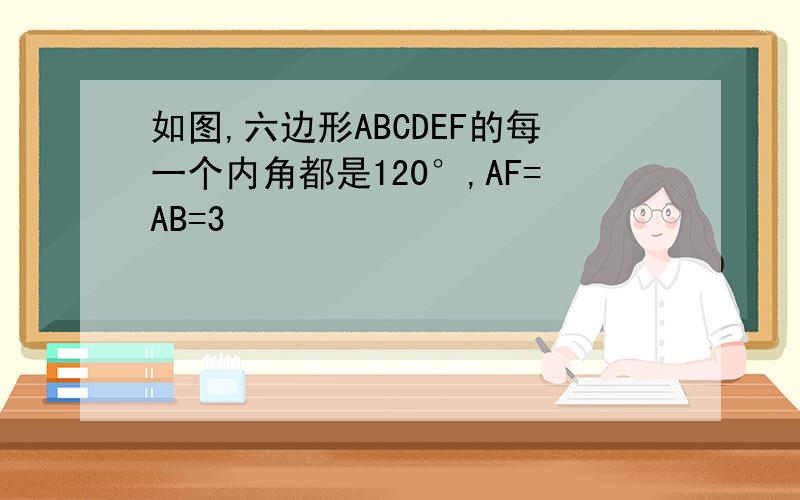 如图,六边形ABCDEF的每一个内角都是120°,AF=AB=3