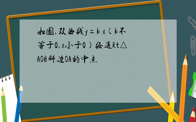 如图,双曲线y=k x(k不等于0,x小于0)经过Rt△AOB斜边OA的中点